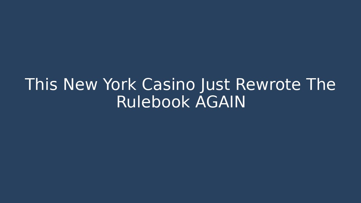 This New York Casino Just Rewrote The Rulebook AGAIN