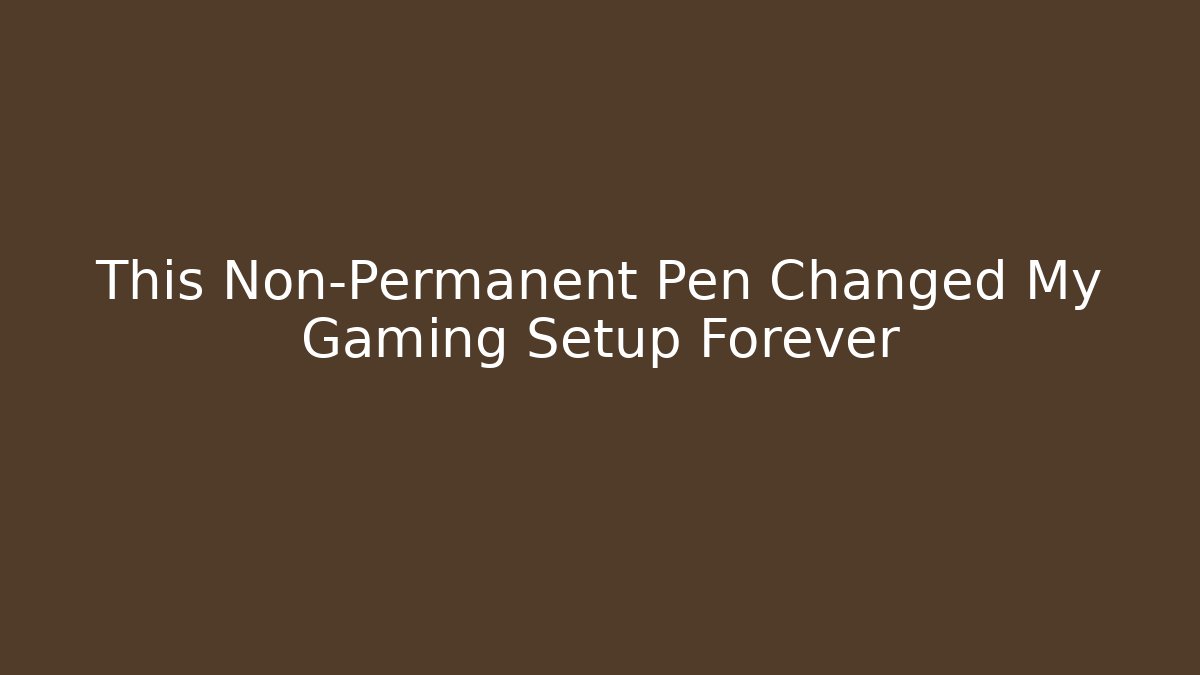 This Non-Permanent Pen Changed My Gaming Setup Forever