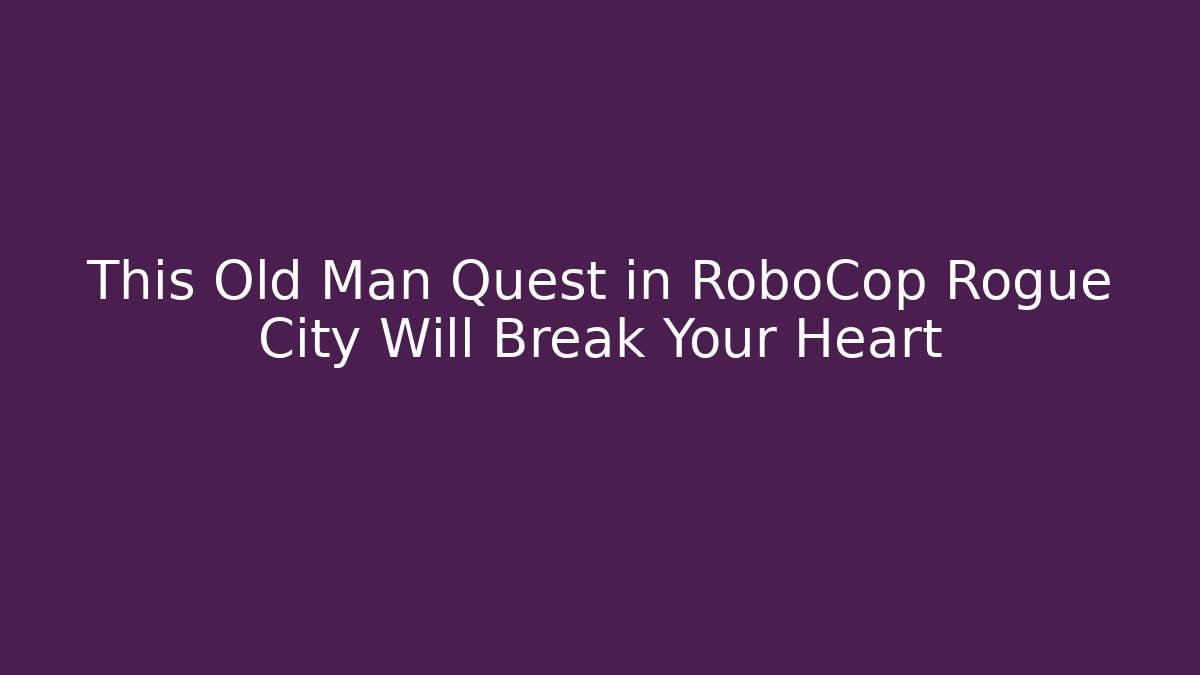 This Old Man Quest in RoboCop Rogue City Will Break Your Heart