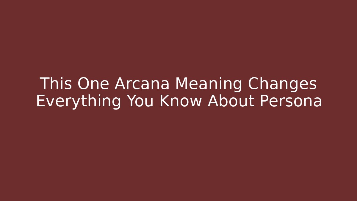 This One Arcana Meaning Changes Everything You Know About Persona