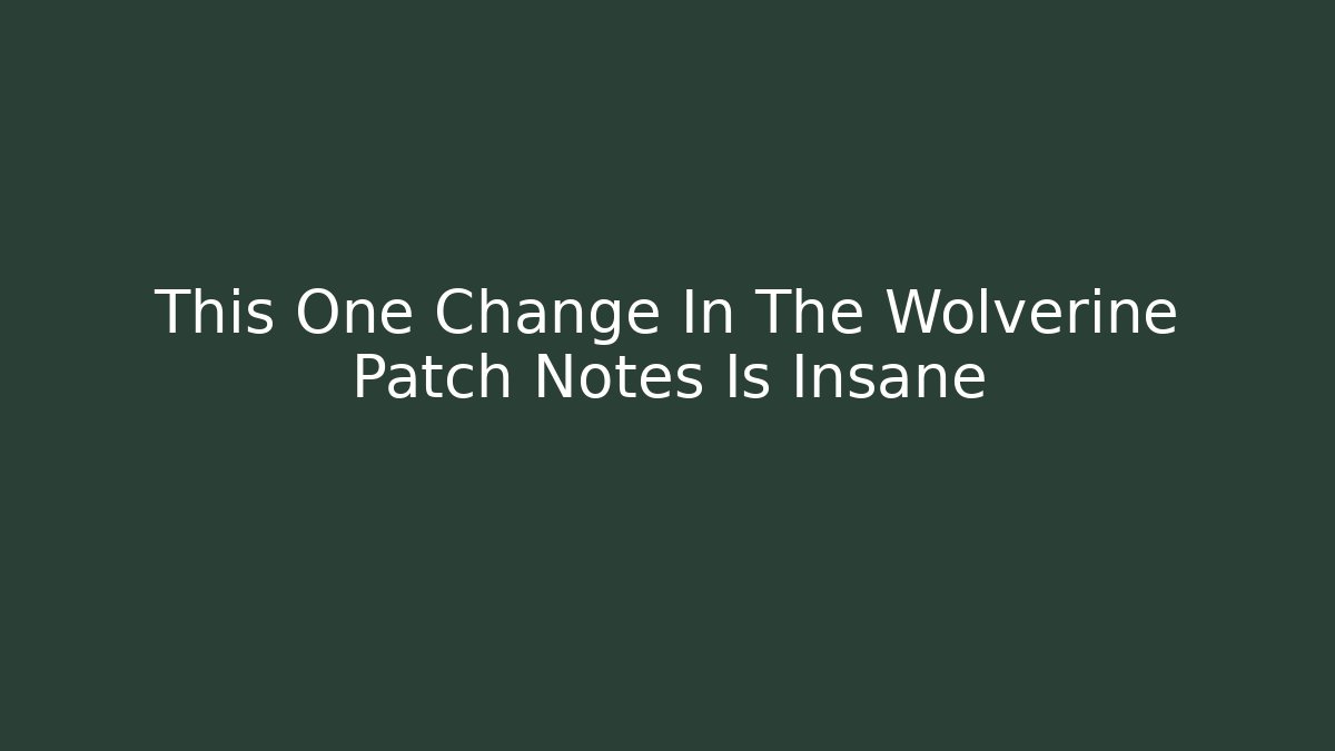 This One Change In The Wolverine Patch Notes Is Insane