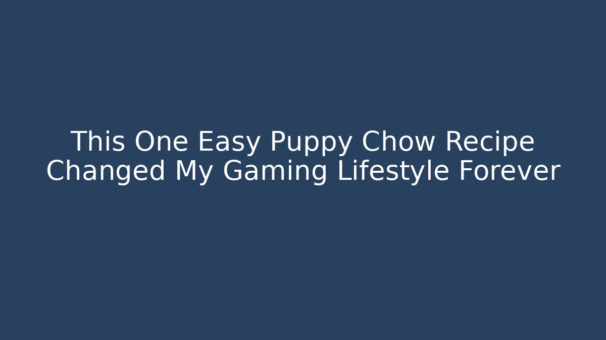 This One Easy Puppy Chow Recipe Changed My Gaming Lifestyle Forever