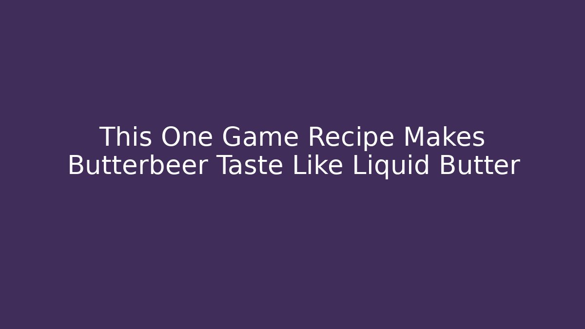 This One Game Recipe Makes Butterbeer Taste Like Liquid Butter