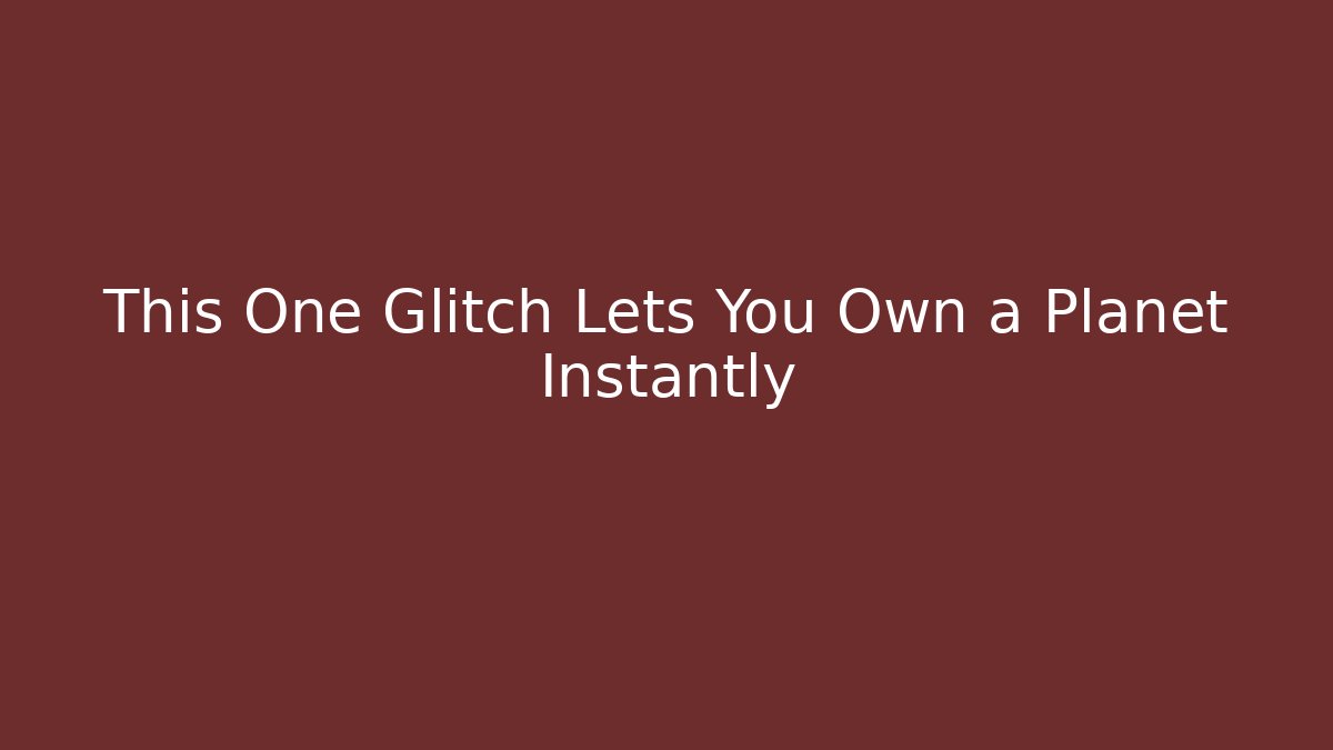 This One Glitch Lets You Own a Planet Instantly