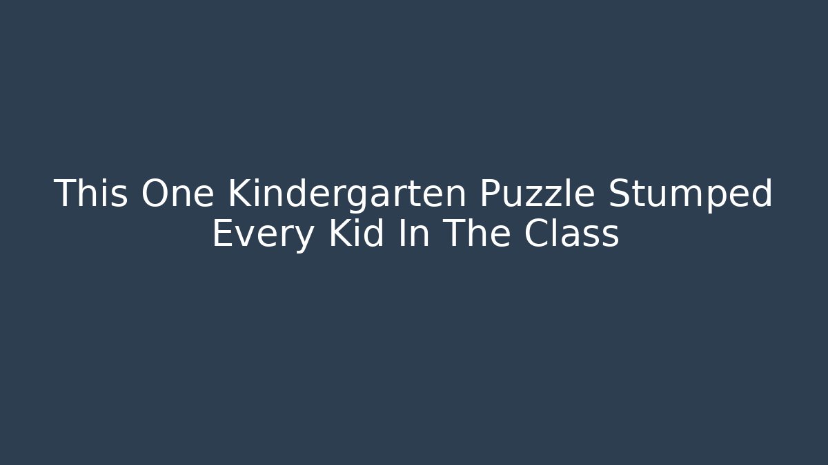 This One Kindergarten Puzzle Stumped Every Kid In The Class
