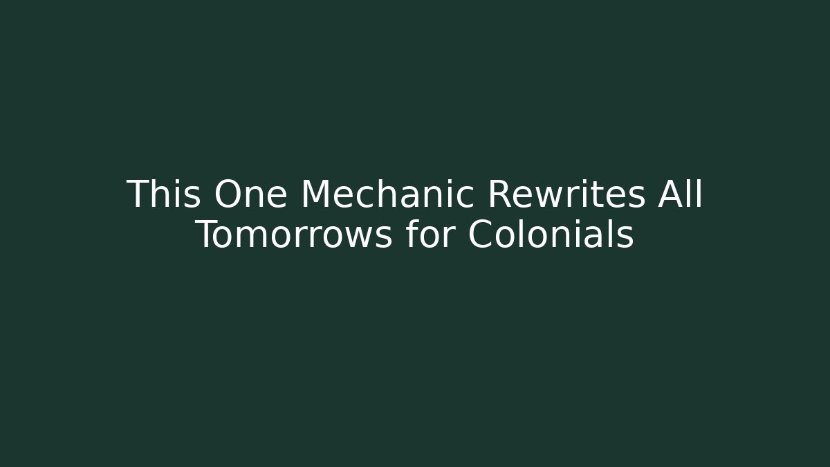 This One Mechanic Rewrites All Tomorrows for Colonials