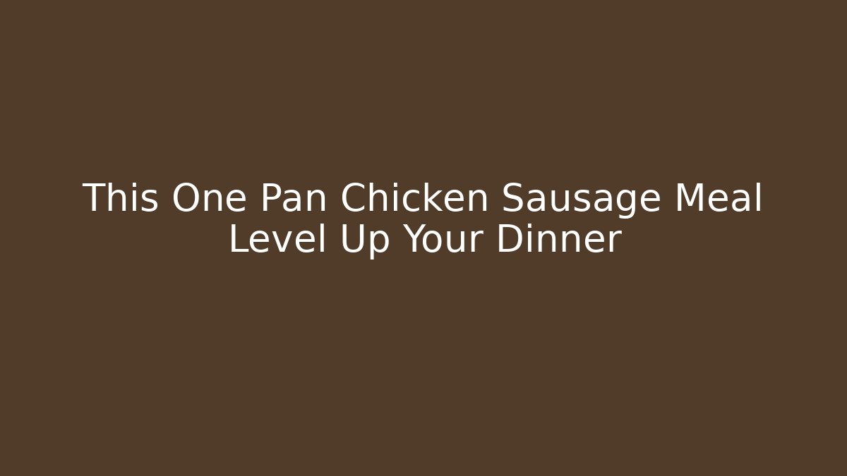 This One Pan Chicken Sausage Meal Level Up Your Dinner - The Family Holidays
