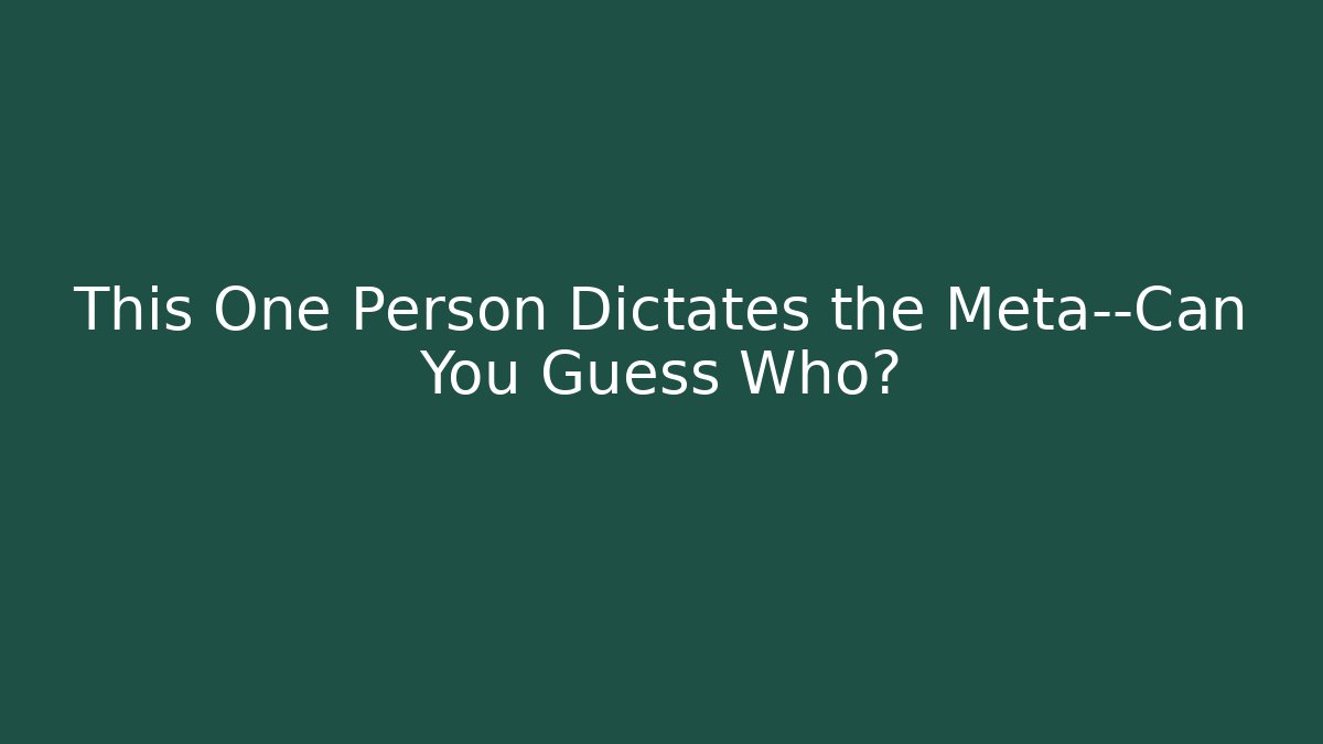 This One Person Dictates the Meta—Can You Guess Who?