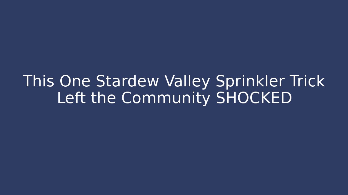 This One Stardew Valley Sprinkler Trick Left the Community SHOCKED