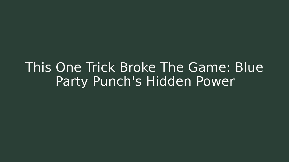 This One Trick Broke The Game: Blue Party Punch's Hidden Power