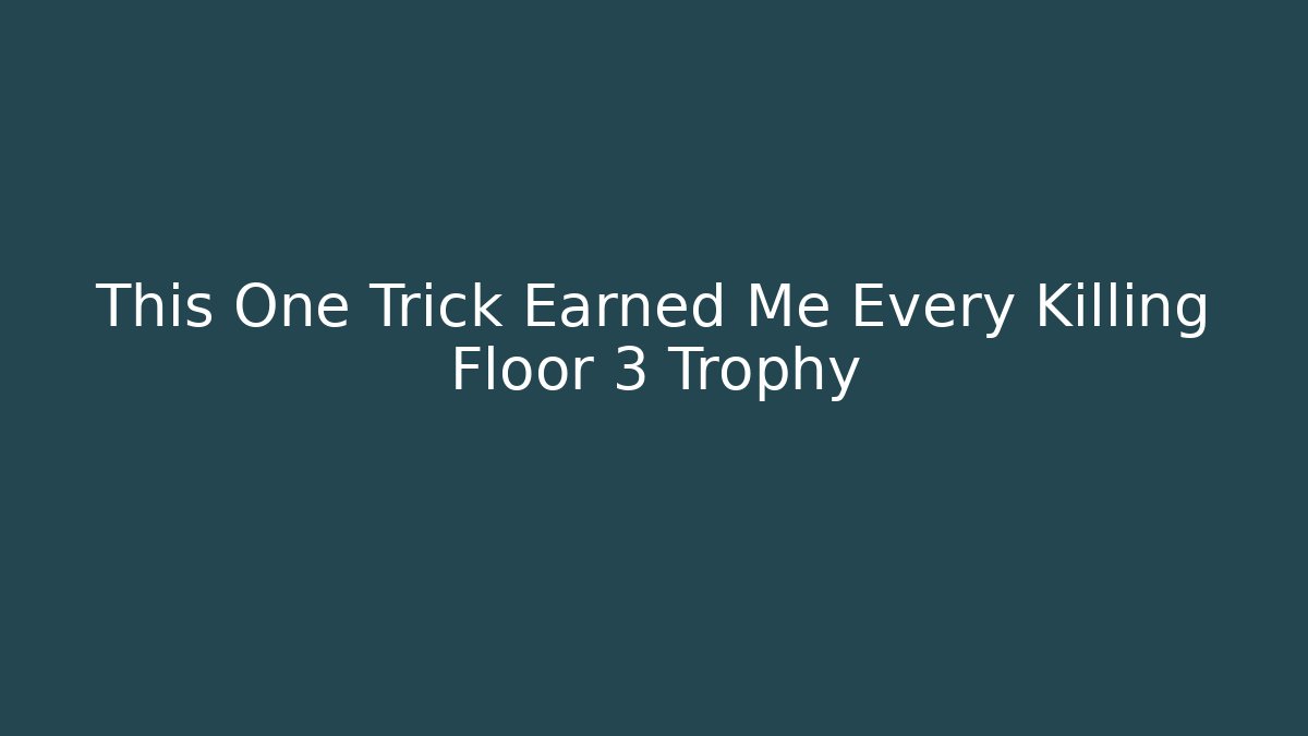 This One Trick Earned Me Every Killing Floor 3 Trophy