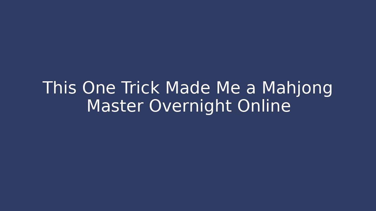 This One Trick Made Me a Mahjong Master Overnight Online - The Family Holidays