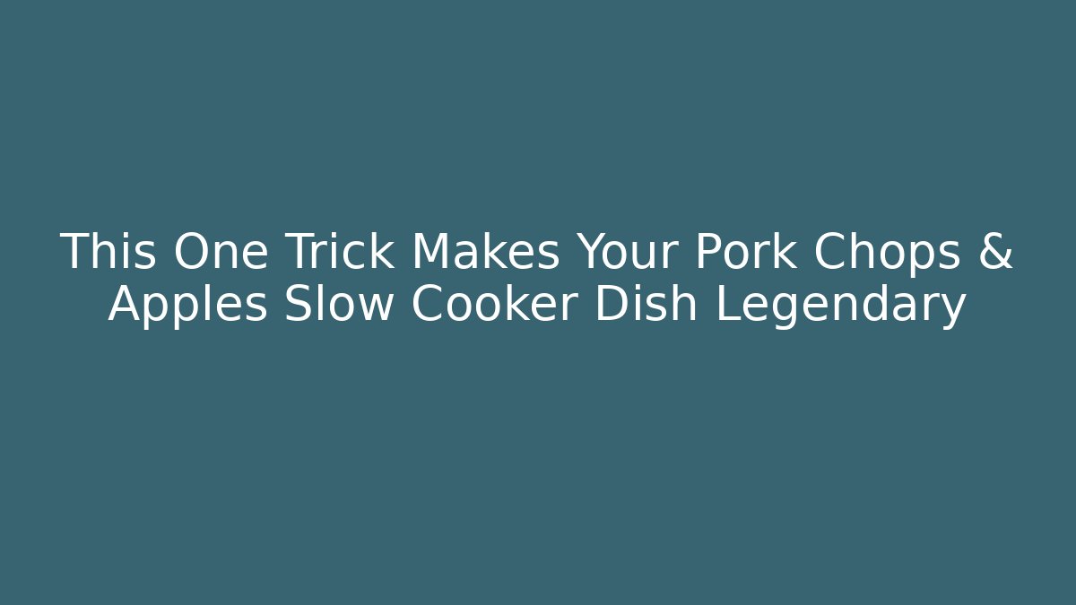 This One Trick Makes Your Pork Chops & Apples Slow Cooker Dish Legendary