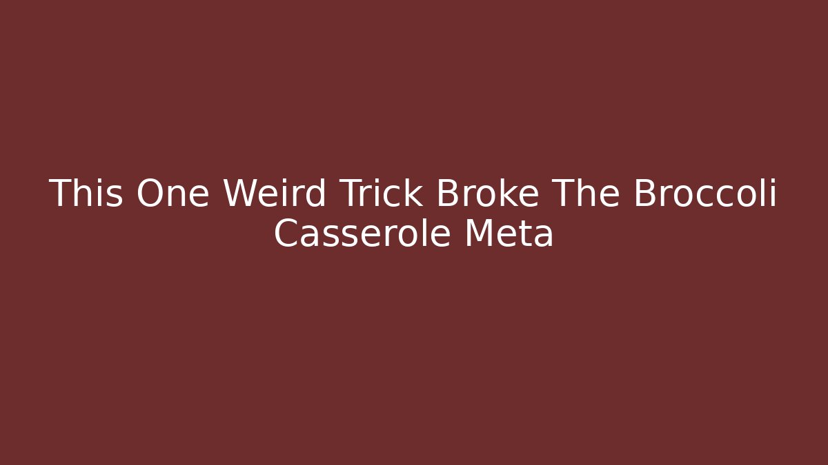 This One Weird Trick Broke The Broccoli Casserole Meta