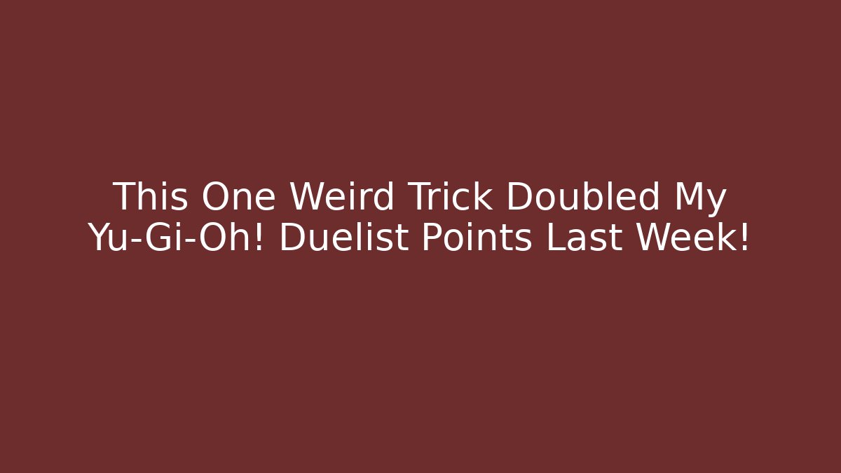 This One Weird Trick Doubled My Yu-Gi-Oh! Duelist Points Last Week!