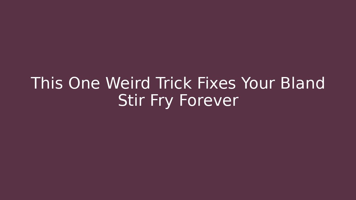 This One Weird Trick Fixes Your Bland Stir Fry Forever - The Family Holidays