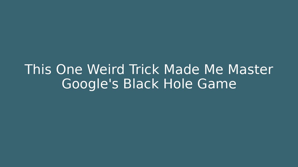This One Weird Trick Made Me Master Google's Black Hole Game