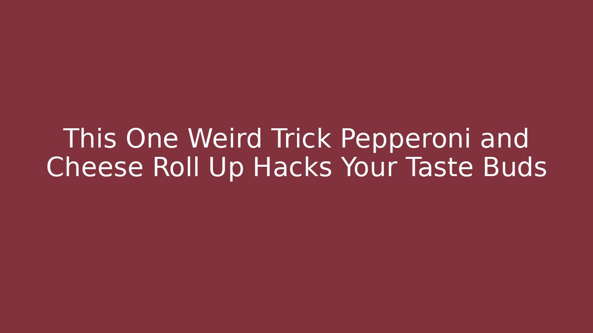 This One Weird Trick Pepperoni and Cheese Roll Up Hacks Your Taste Buds