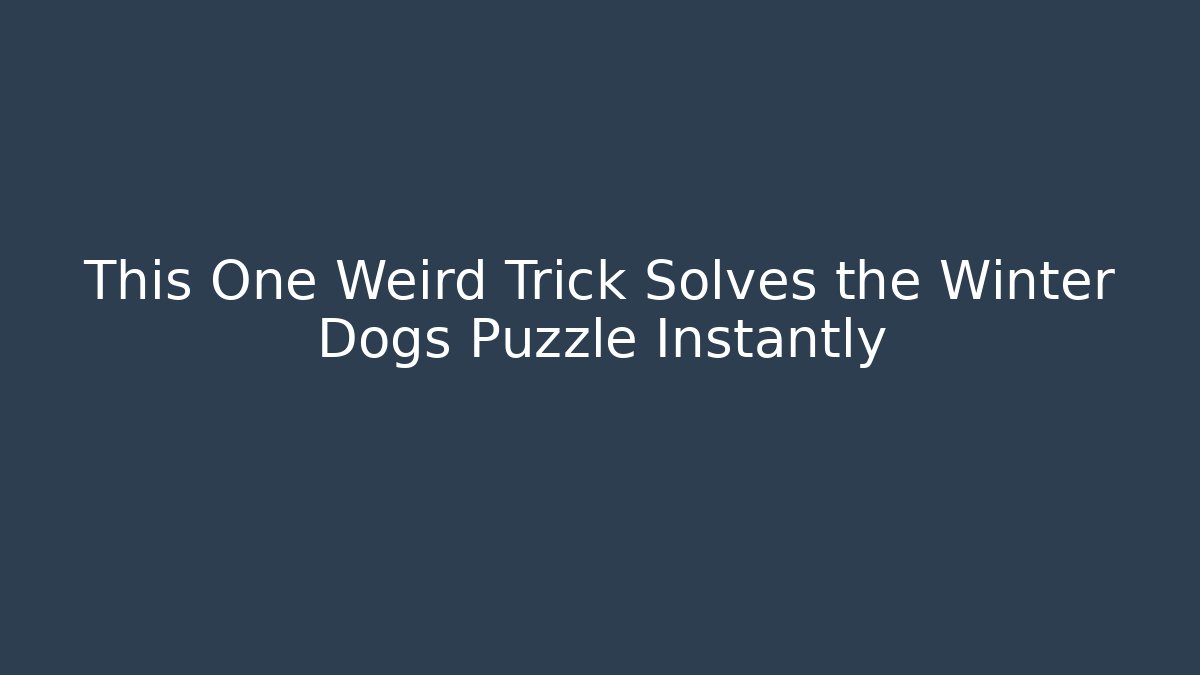 This One Weird Trick Solves the Winter Dogs Puzzle Instantly