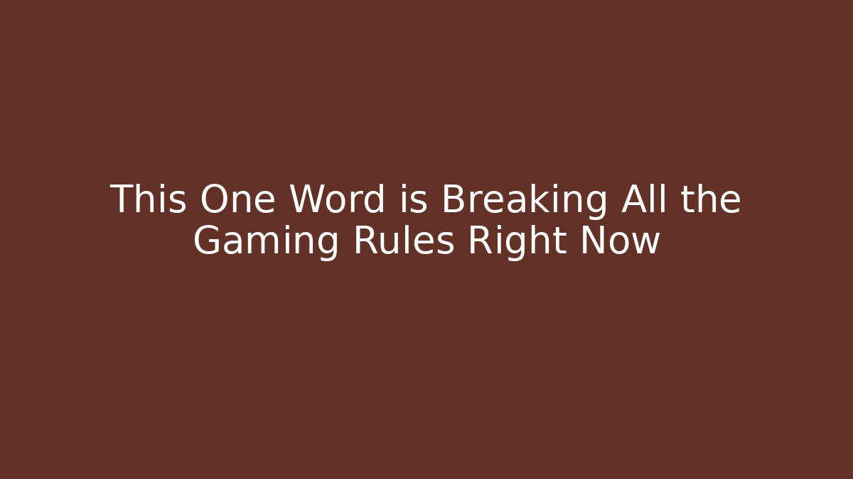 This One Word is Breaking All the Gaming Rules Right Now