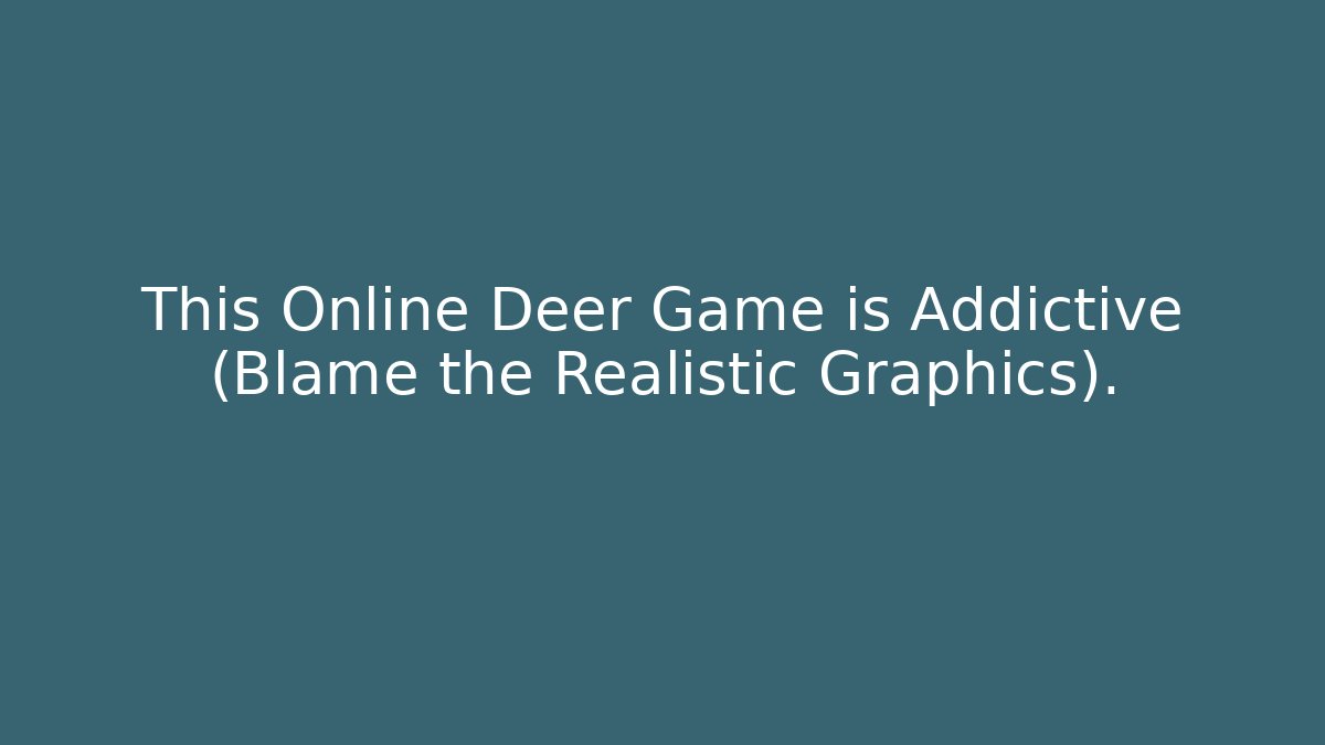 This Online Deer Game is Addictive (Blame the Realistic Graphics).
