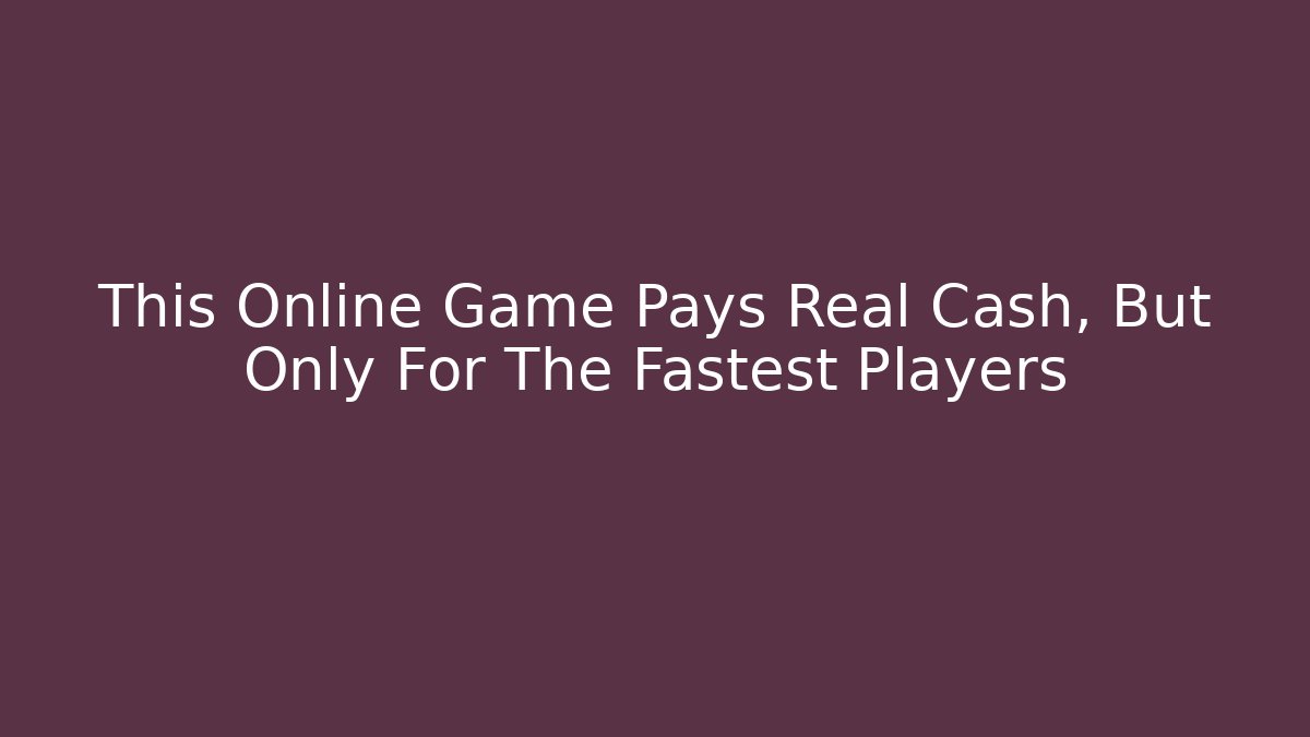 This Online Game Pays Real Cash, But Only For The Fastest Players