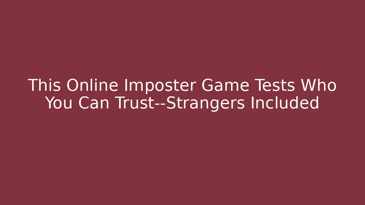 This Online Imposter Game Tests Who You Can Trust—Strangers Included