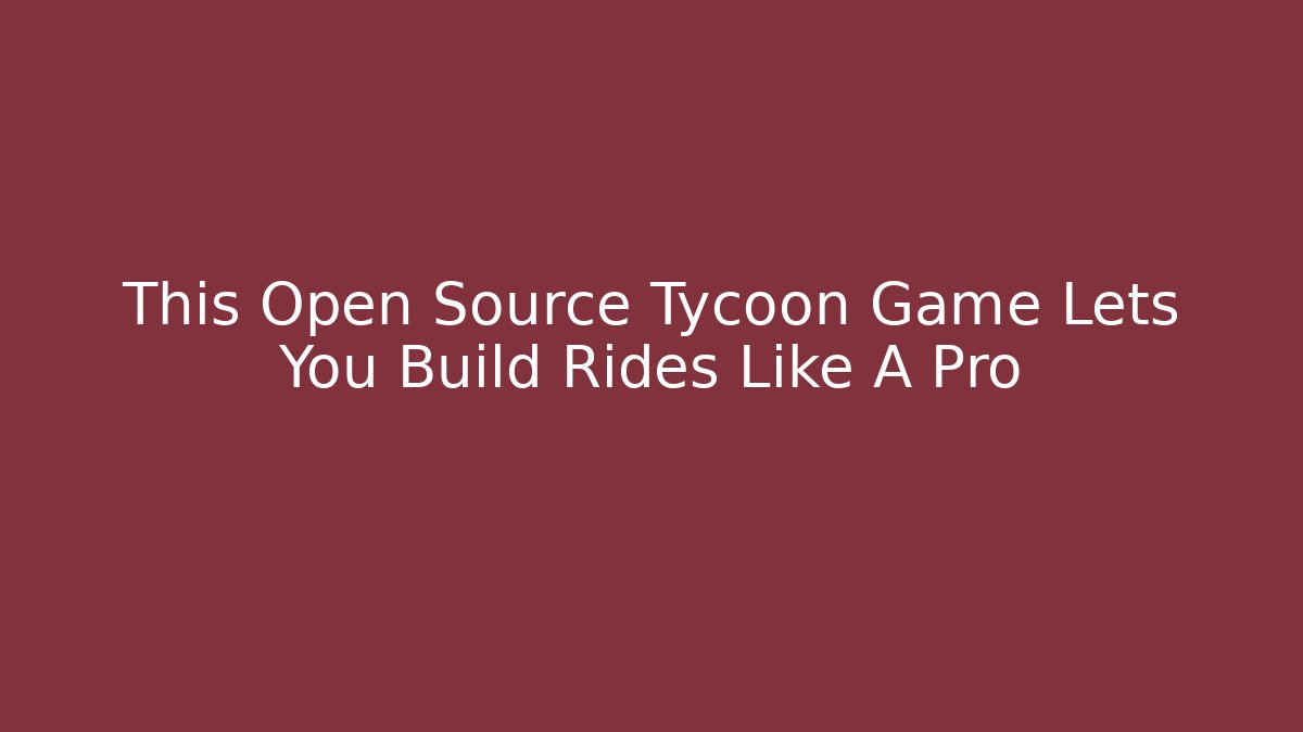 This Open Source Tycoon Game Lets You Build Rides Like A Pro