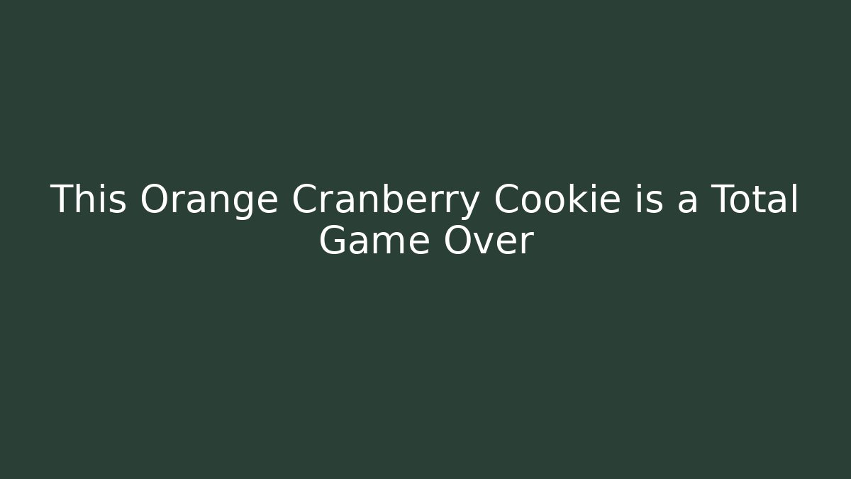 This Orange Cranberry Cookie is a Total Game Over