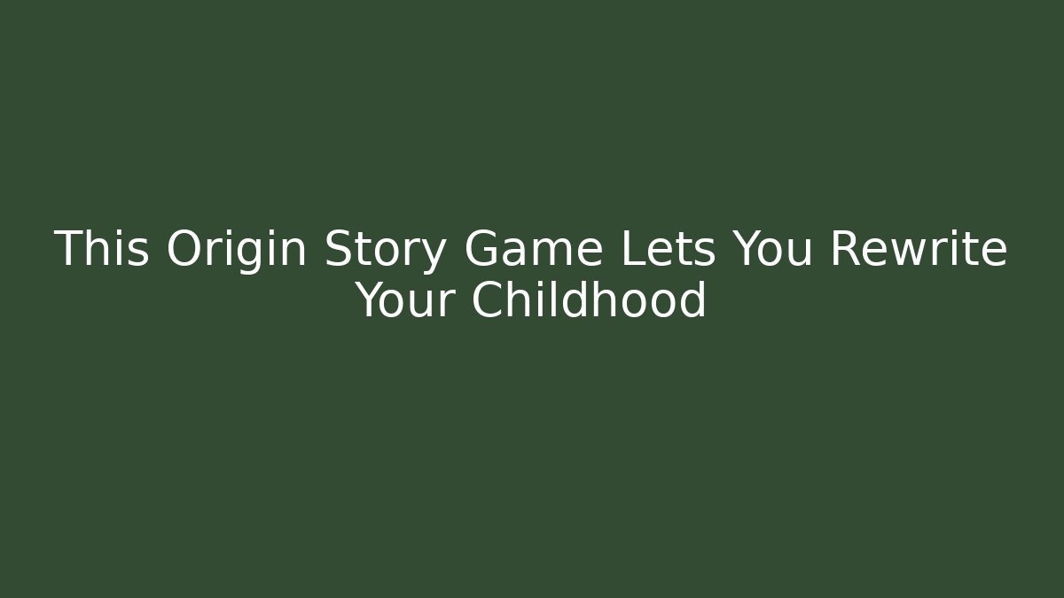 This Origin Story Game Lets You Rewrite Your Childhood