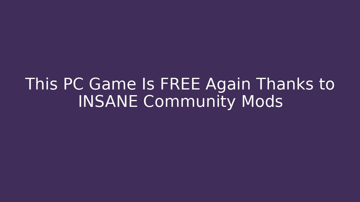This PC Game Is FREE Again Thanks to INSANE Community Mods
