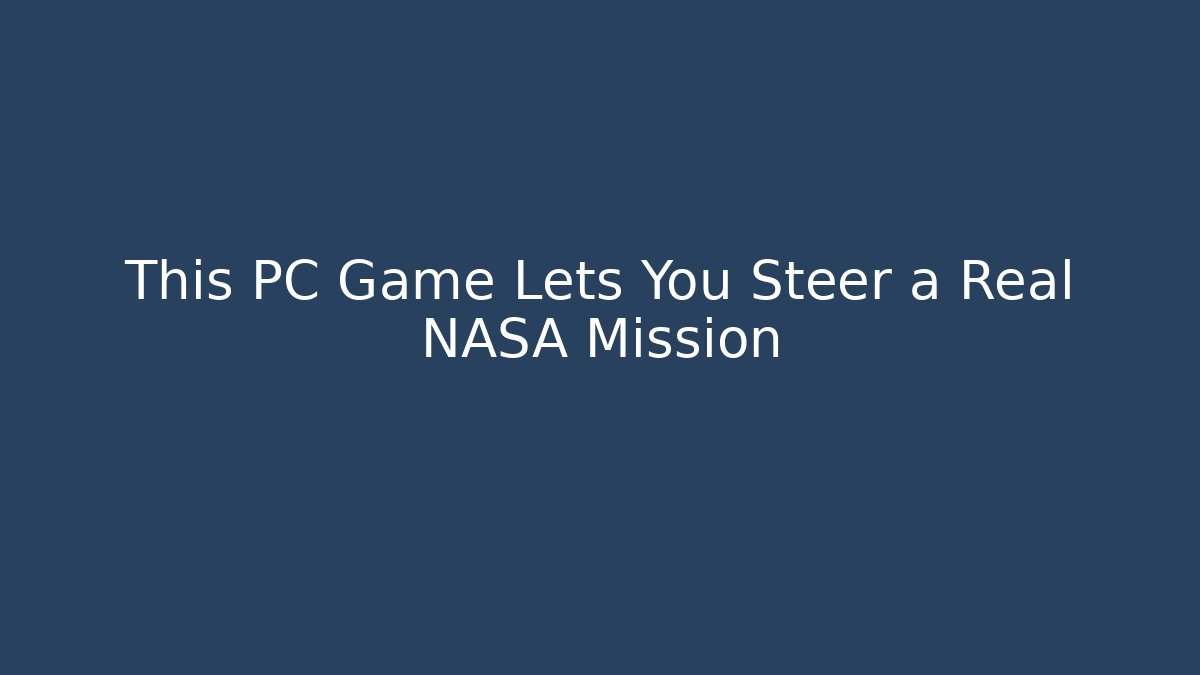 This PC Game Lets You Steer a Real NASA Mission - The Family Holidays