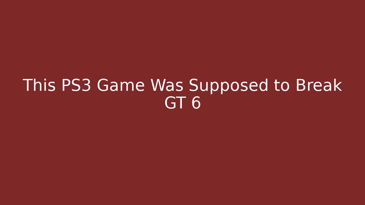 This PS3 Game Was Supposed to Break GT 6