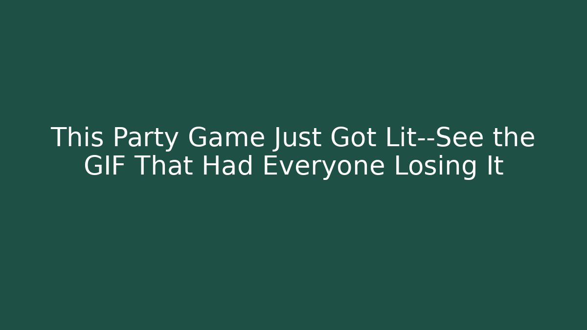 This Party Game Just Got Lit—See the GIF That Had Everyone Losing It