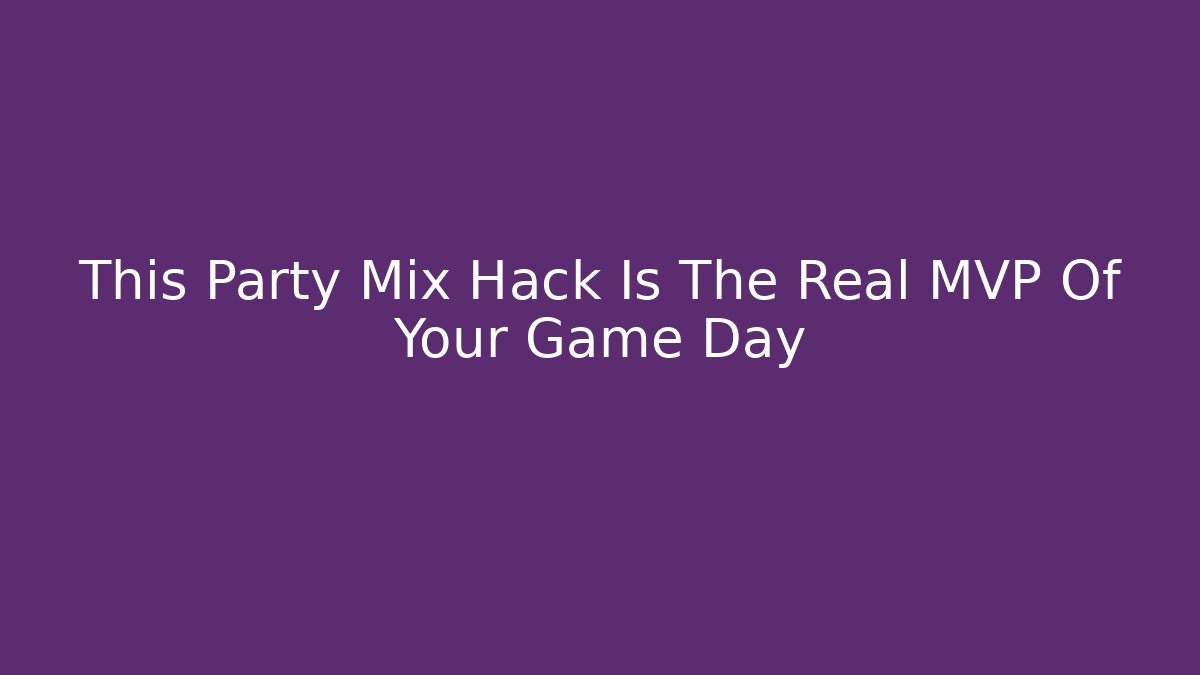 This Party Mix Hack Is The Real MVP Of Your Game Day