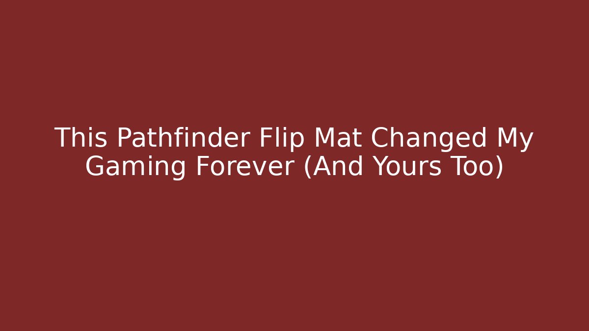 This Pathfinder Flip Mat Changed My Gaming Forever (And Yours Too)