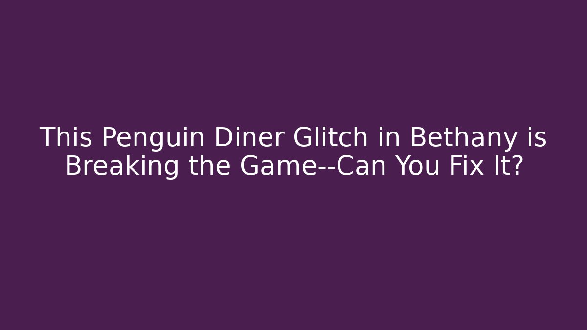 This Penguin Diner Glitch in Bethany is Breaking the Game—Can You Fix It?
