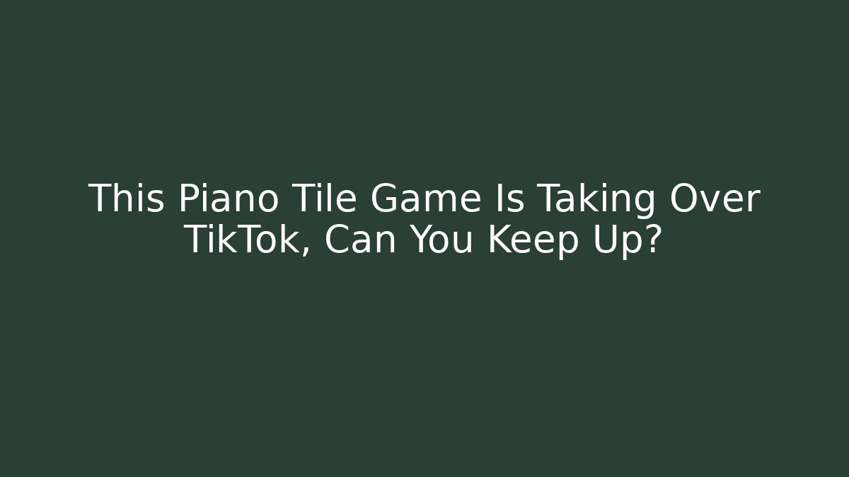 This Piano Tile Game Is Taking Over TikTok, Can You Keep Up?