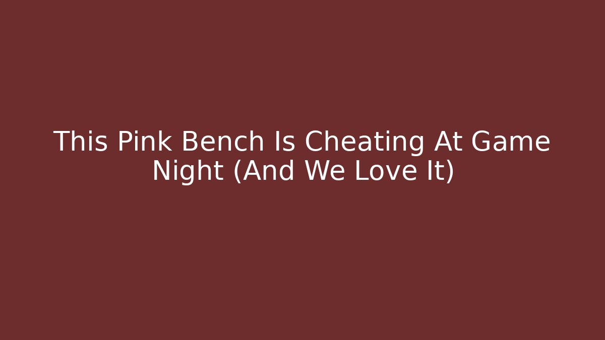 This Pink Bench Is Cheating At Game Night (And We Love It)