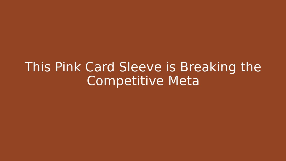 This Pink Card Sleeve is Breaking the Competitive Meta - The Family Holidays