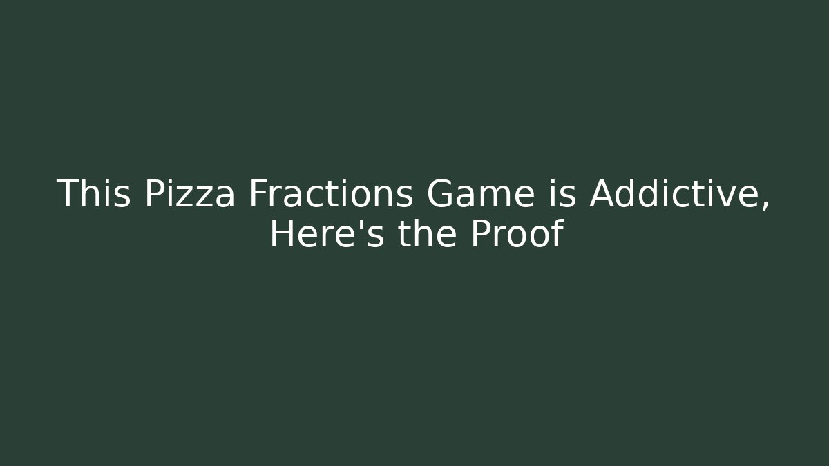 This Pizza Fractions Game is Addictive, Here's the Proof - The Family Holidays