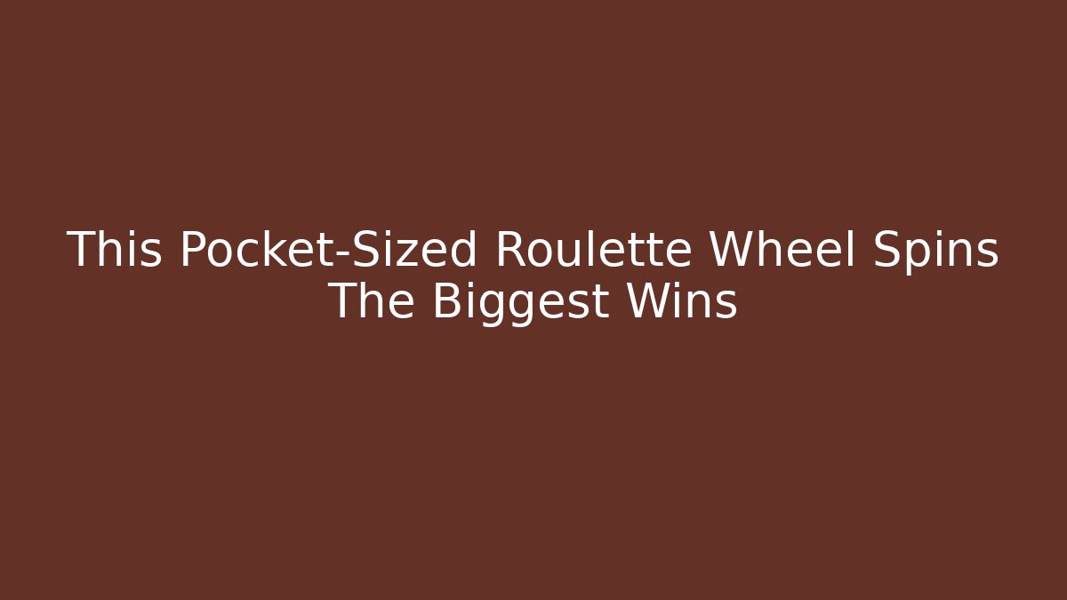 This Pocket-Sized Roulette Wheel Spins The Biggest Wins