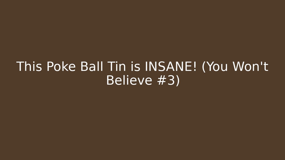 This Poke Ball Tin is INSANE! (You Won’t Believe #3)