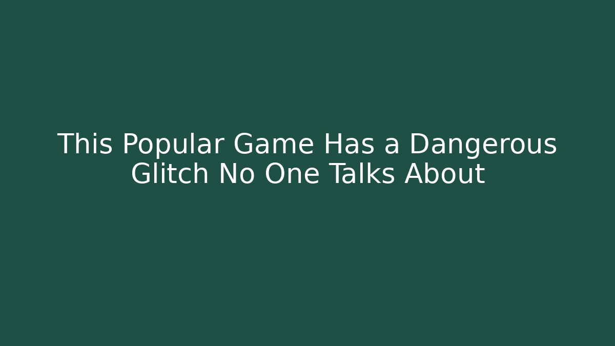 This Popular Game Has a Dangerous Glitch No One Talks About - The Family Holidays
