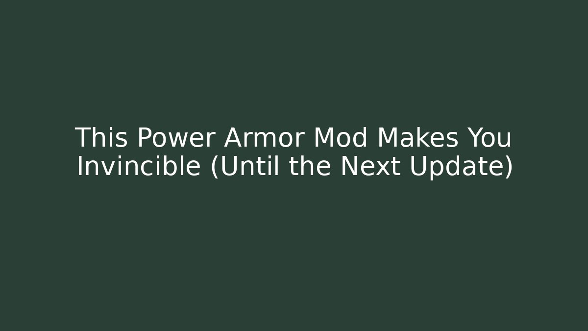 This Power Armor Mod Makes You Invincible (Until the Next Update)