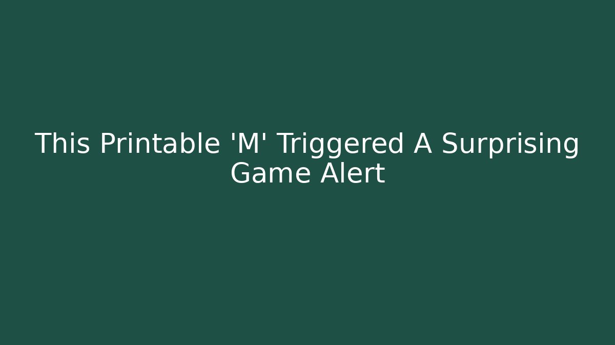 This Printable 'M' Triggered A Surprising Game Alert