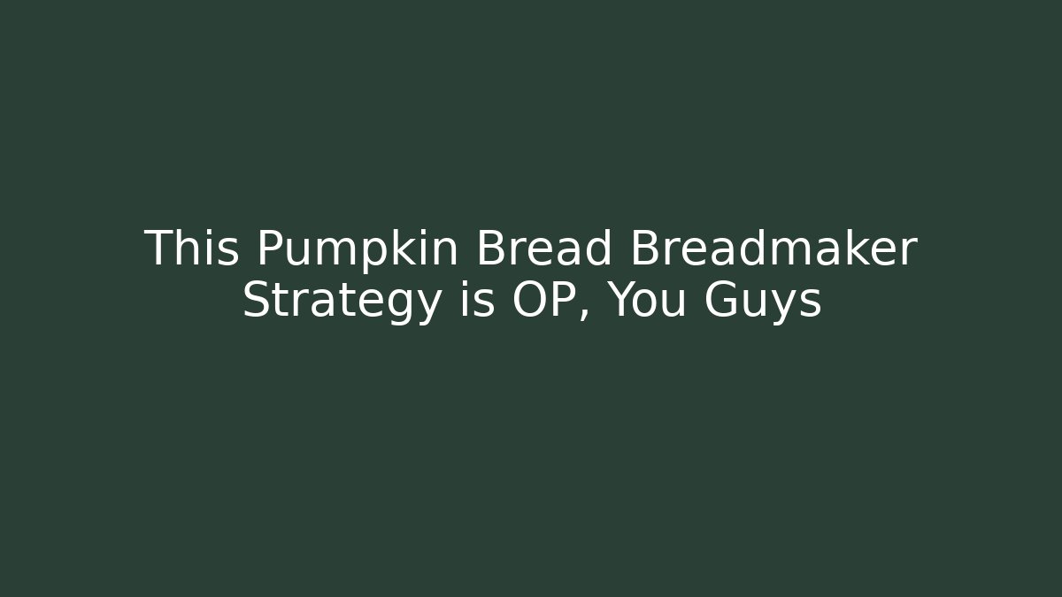 This Pumpkin Bread Breadmaker Strategy is OP, You Guys - The Family Holidays