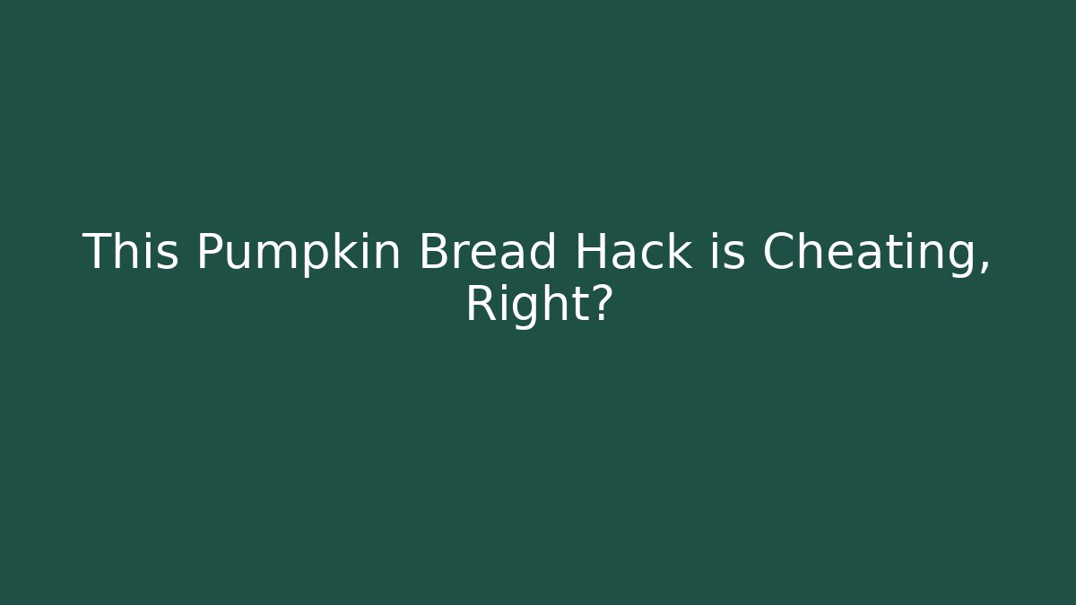 This Pumpkin Bread Hack is Cheating, Right?
