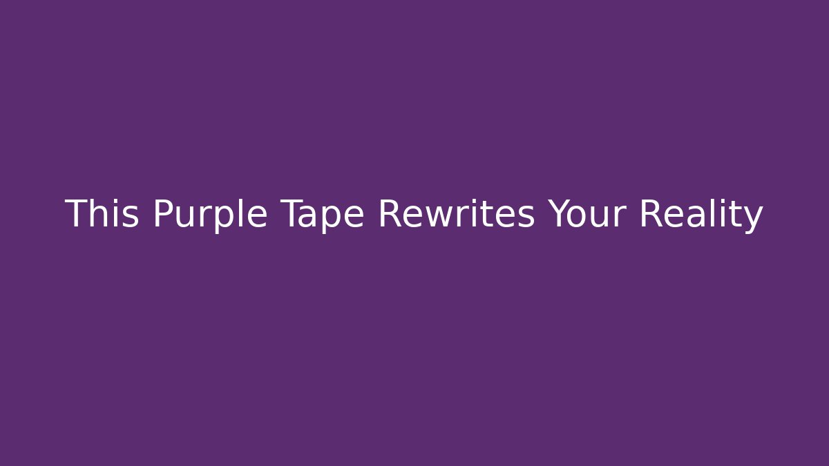 This Purple Tape Rewrites Your Reality