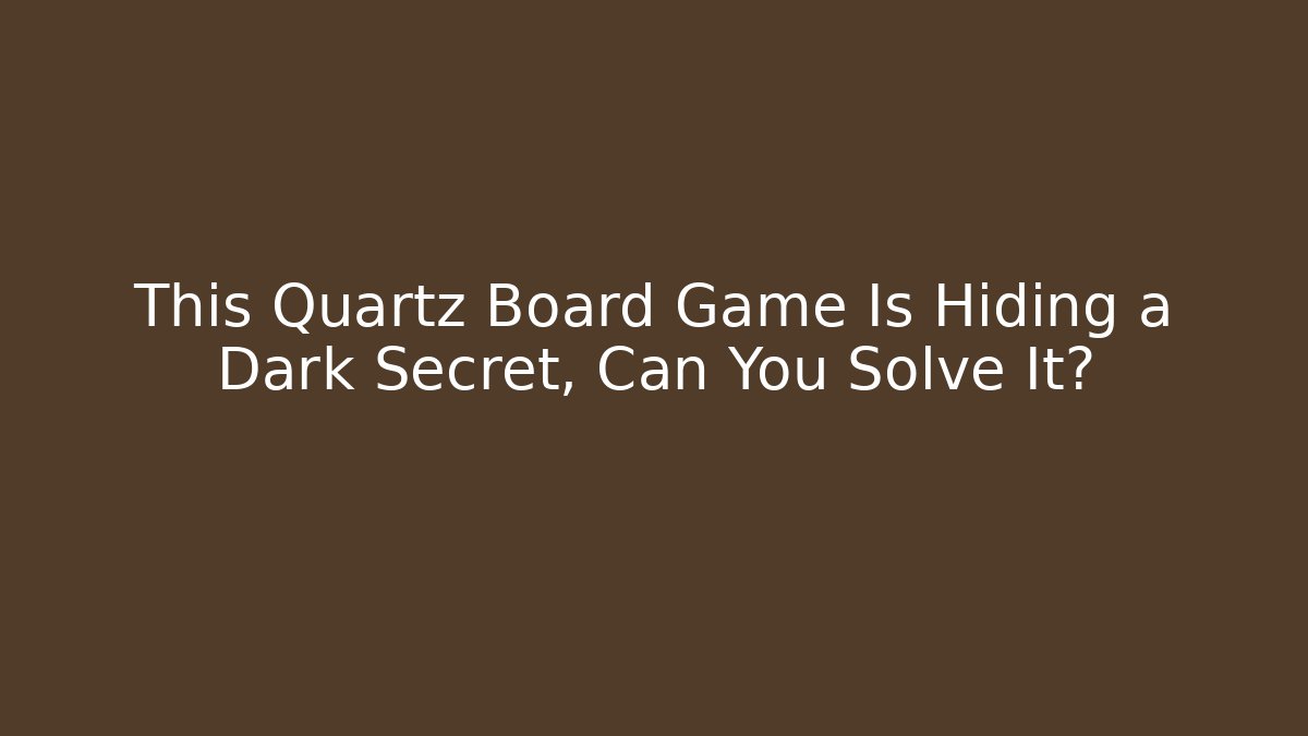This Quartz Board Game Is Hiding a Dark Secret, Can You Solve It?